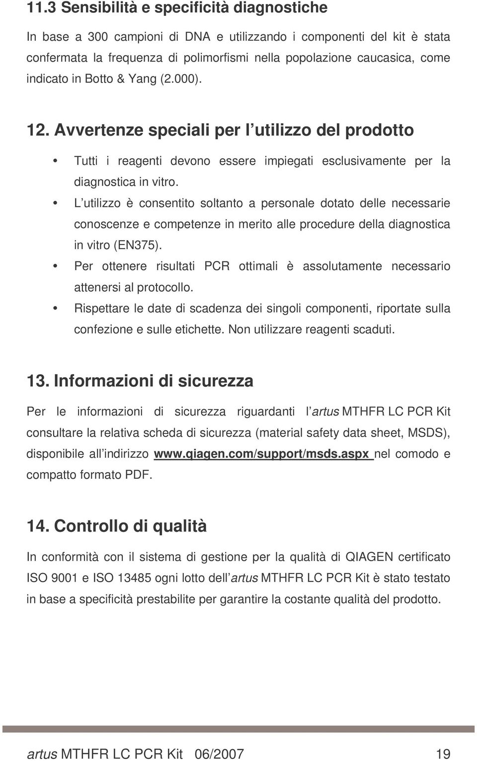 L utilizzo è consentito soltanto a personale dotato delle necessarie conoscenze e competenze in merito alle procedure della diagnostica in vitro (EN375).