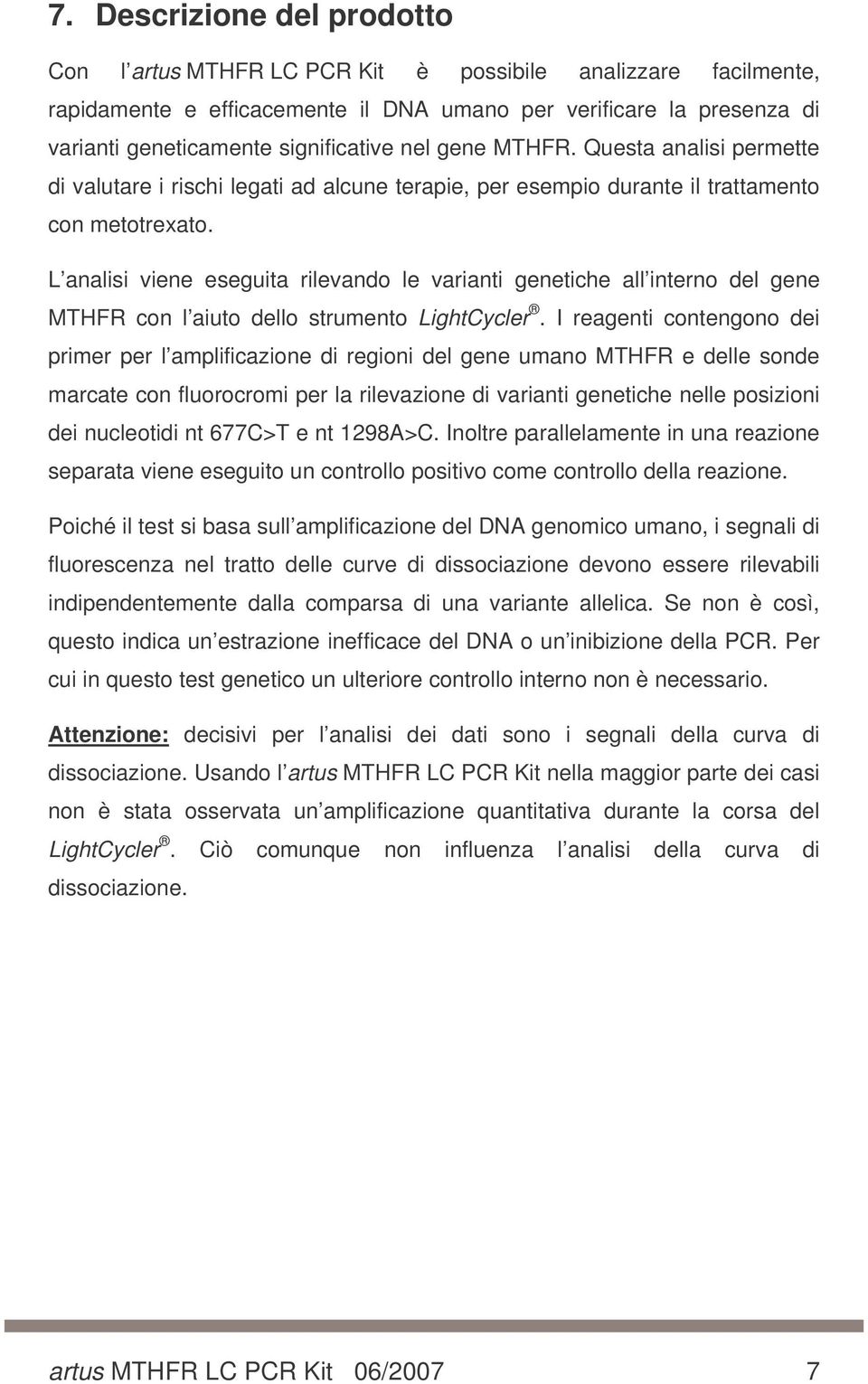 L analisi viene eseguita rilevando le varianti genetiche all interno del gene MTHFR con l aiuto dello strumento LightCycler.