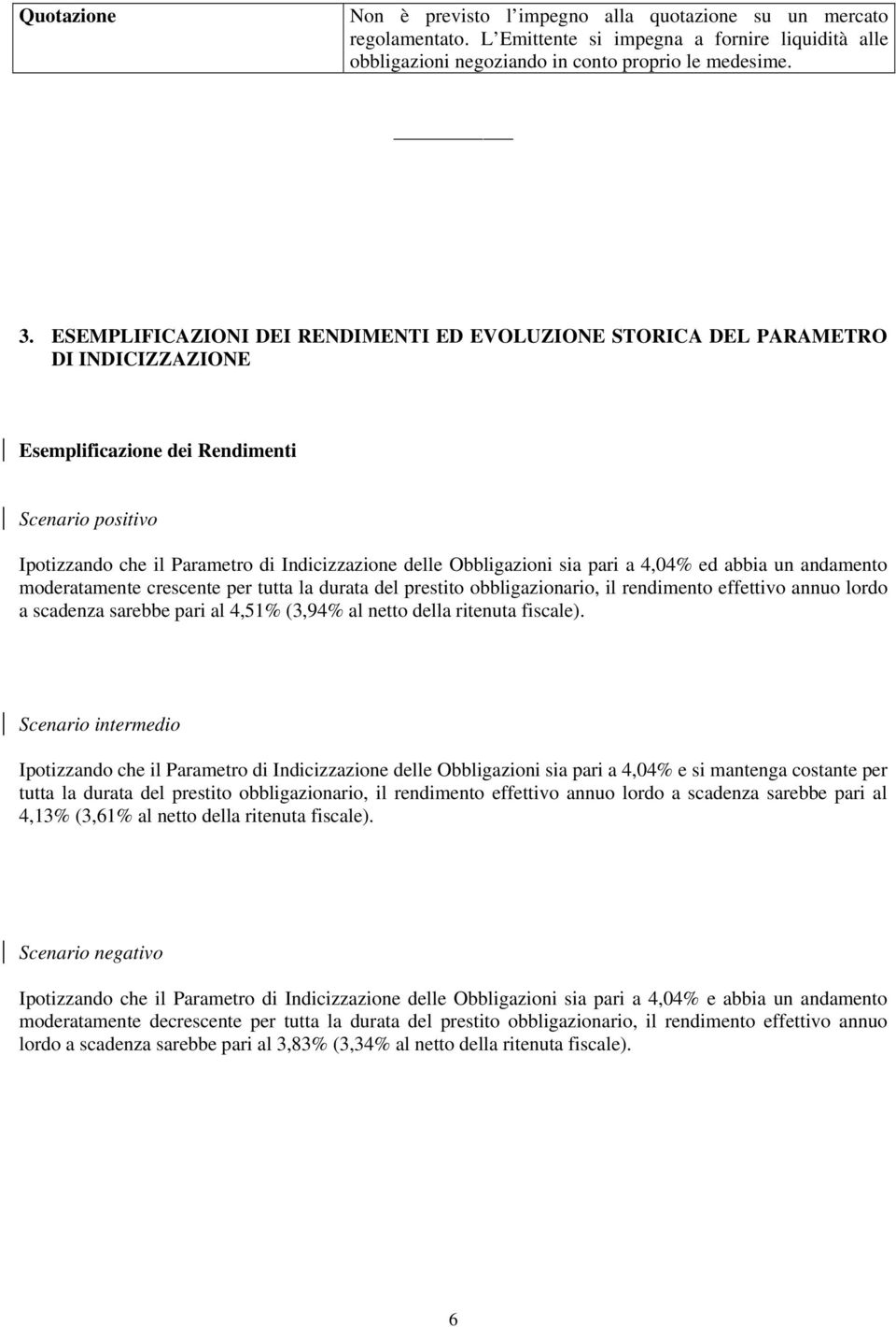 Obbligazioni sia pari a 4,04% ed abbia un andamento moderatamente crescente per tutta la durata del prestito obbligazionario, il rendimento effettivo annuo lordo a scadenza sarebbe pari al 4,51%