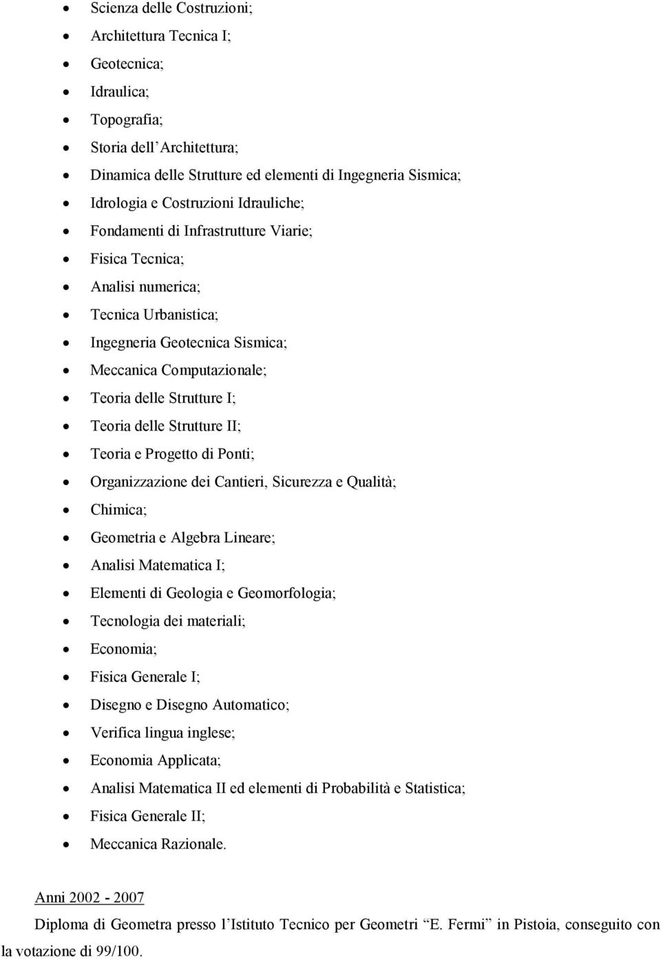 Strutture II; Teoria e Progetto di Ponti; Organizzazione dei Cantieri, Sicurezza e Qualità; Chimica; Geometria e Algebra Lineare; Analisi Matematica I; Elementi di Geologia e Geomorfologia;