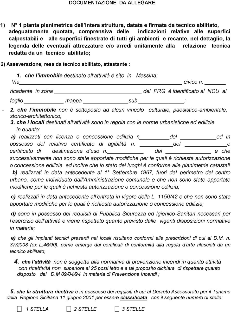 abilitato; 2) Asseverazione, resa da tecnico abilitato, attestante : 1. che l immobile destinato all attività è sito in Messina: Via civico n.