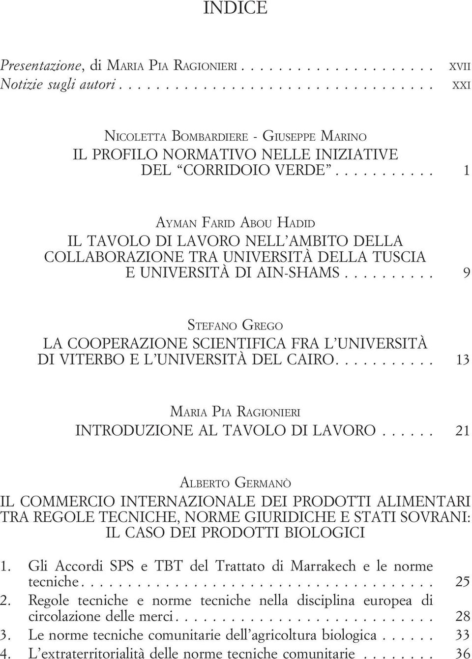 .. 9 STEFANO GREGO LA COOPERAZIONE SCIENTIFICA FRA L UNIVERSITAv DI VITERBO E L UNIVERSITAv DELCAIRO... 13 MARIA PIA RAGIONIERI INTRODUZIONE AL TAVOLO DI LAVORO.