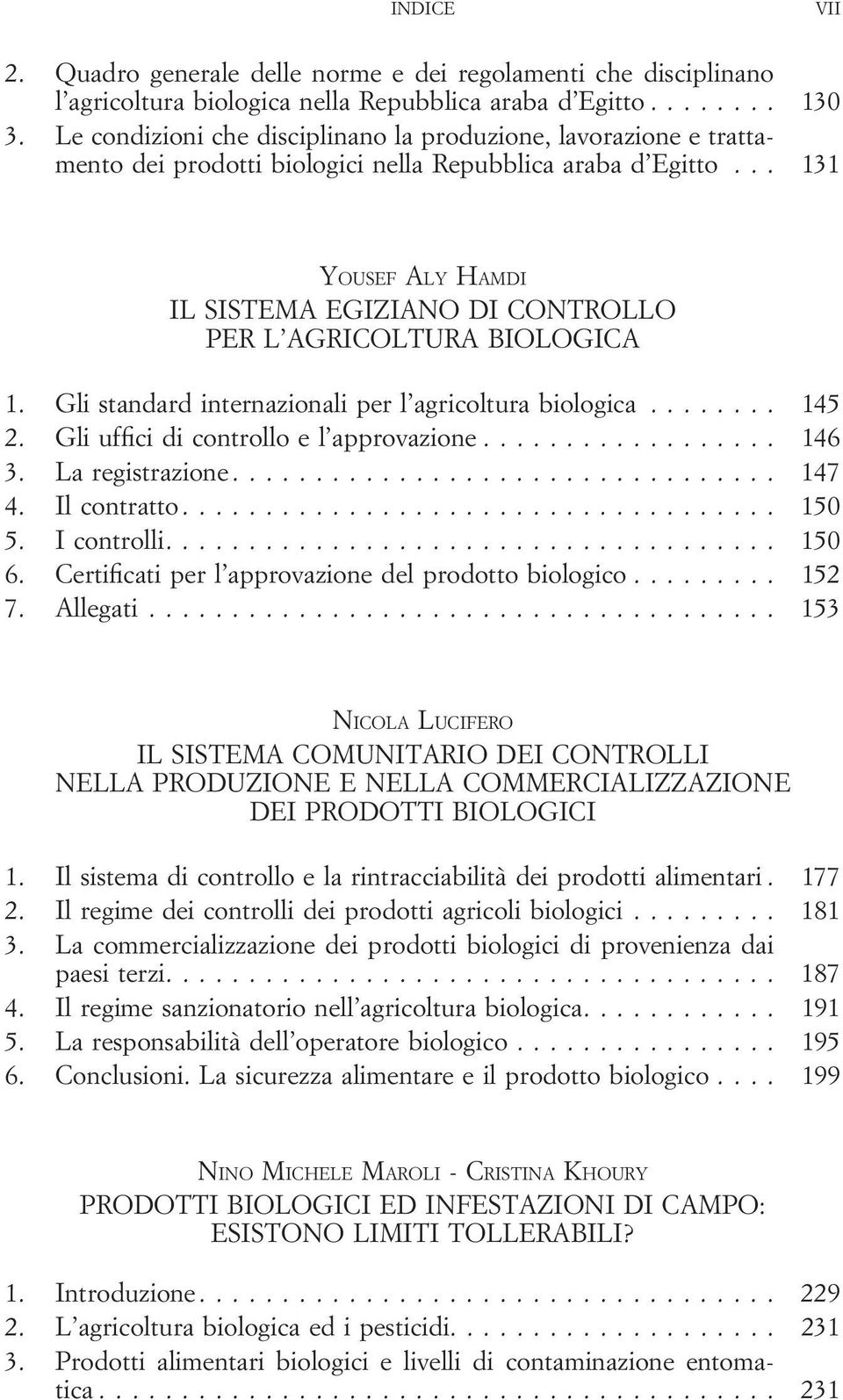 .. 131 YOUSEF ALY HAMDI IL SISTEMA EGIZIANO DI CONTROLLO PER L AGRICOLTURA BIOLOGICA 1. Gli standard internazionali per l agricoltura biologica... 145 2. Gli uffici di controllo e l approvazione.