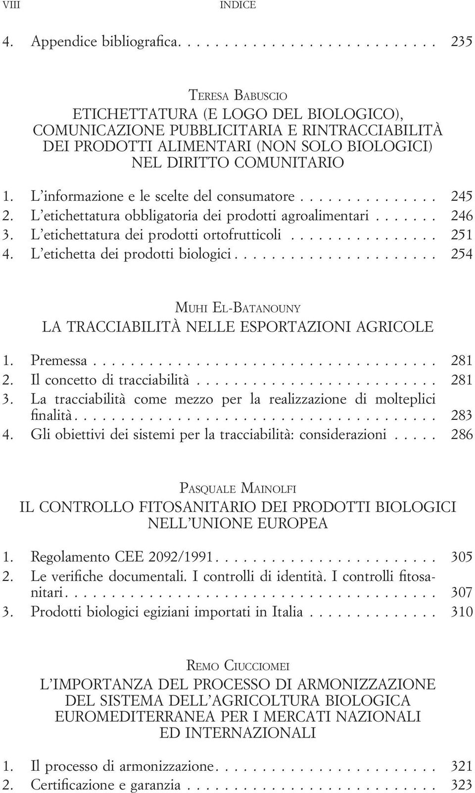 L informazione e le scelte del consumatore... 245 2. L etichettatura obbligatoria dei prodotti agroalimentari... 246 3. L etichettaturadeiprodottiortofrutticoli... 251 4.