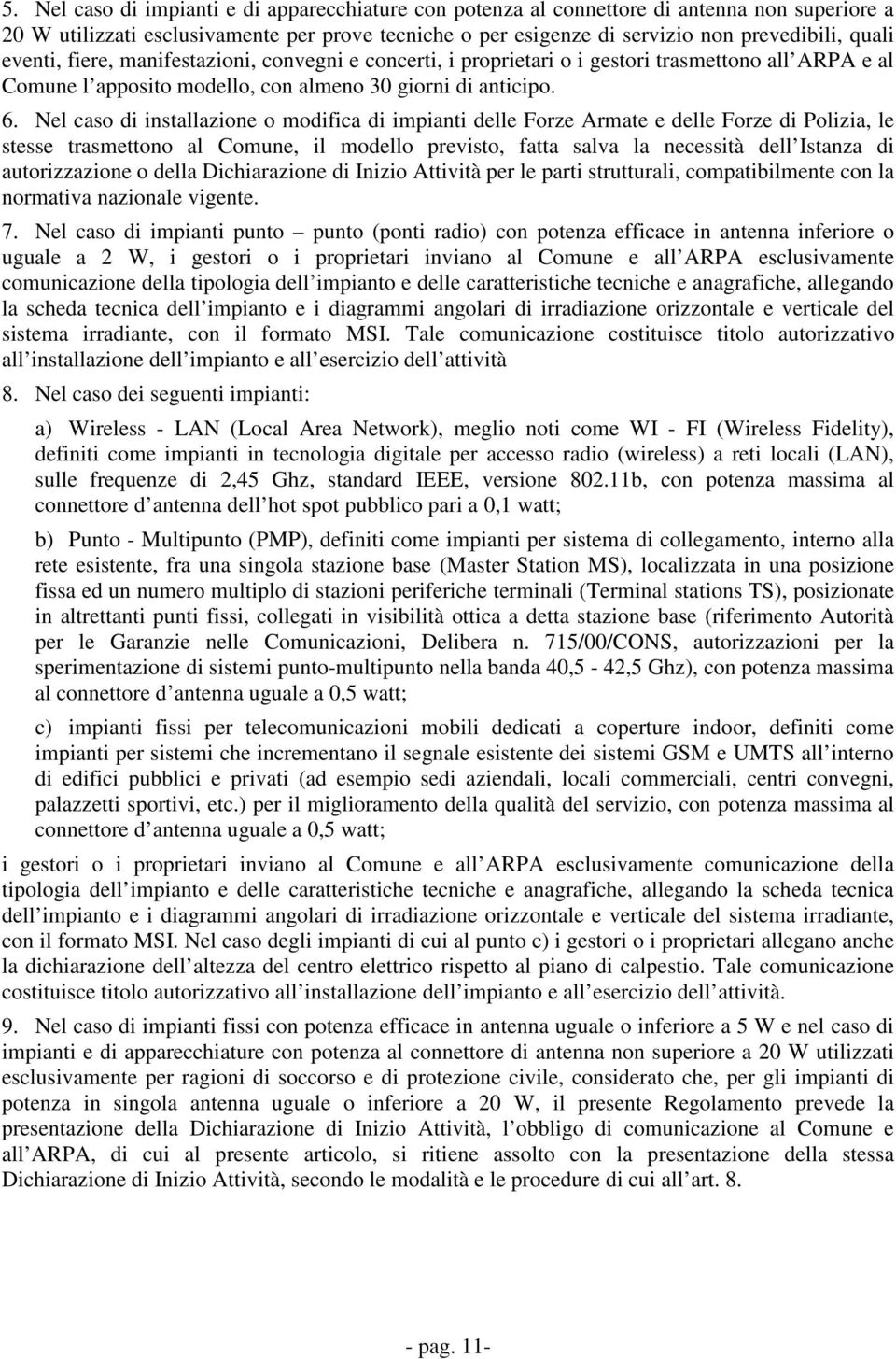 Nel caso di installazione o modifica di impianti delle Forze Armate e delle Forze di Polizia, le stesse trasmettono al Comune, il modello previsto, fatta salva la necessità dell Istanza di