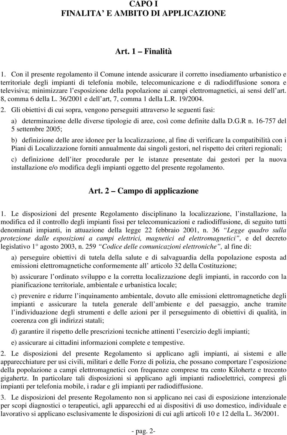 televisiva; minimizzare l esposizione della popolazione ai campi elettromagnetici, ai sensi dell art. 8, comma 6 della L. 36/2001 e dell art, 7, comma 1 della L.R. 19/2004. 2.