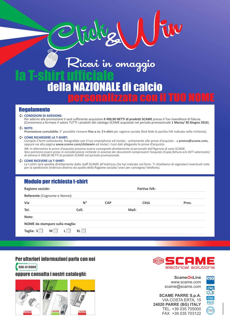 (Concorrono a formare il valore TUTTI i prodotti del catalogo SCAME acquistati nel periodo promozionale 1 Marzo/ 30 Giugno 2016). NOTE: Promozione cumulabile. E possibile ricevere fino a nr.