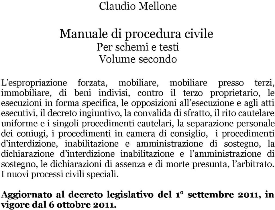 la separazione personale dei coniugi, i procedimenti in camera di consiglio, i procedimenti d interdizione, inabilitazione e amministrazione di sostegno, la dichiarazione d interdizione