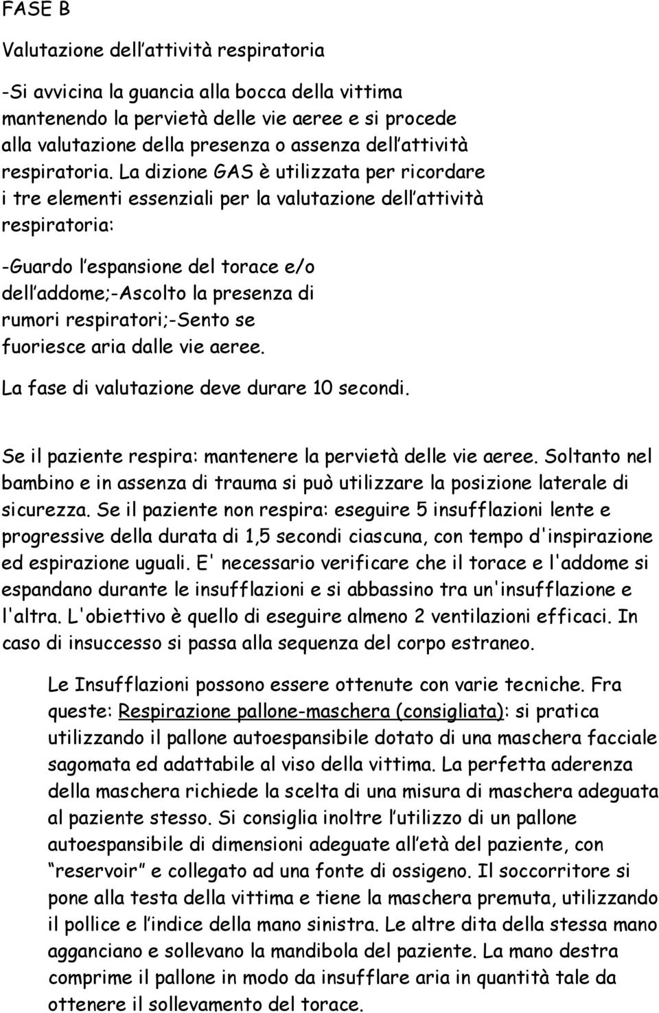 La dizione GAS è utilizzata per ricordare i tre elementi essenziali per la valutazione dell attività respiratoria: -Guardo l espansione del torace e/o dell addome;-ascolto la presenza di rumori