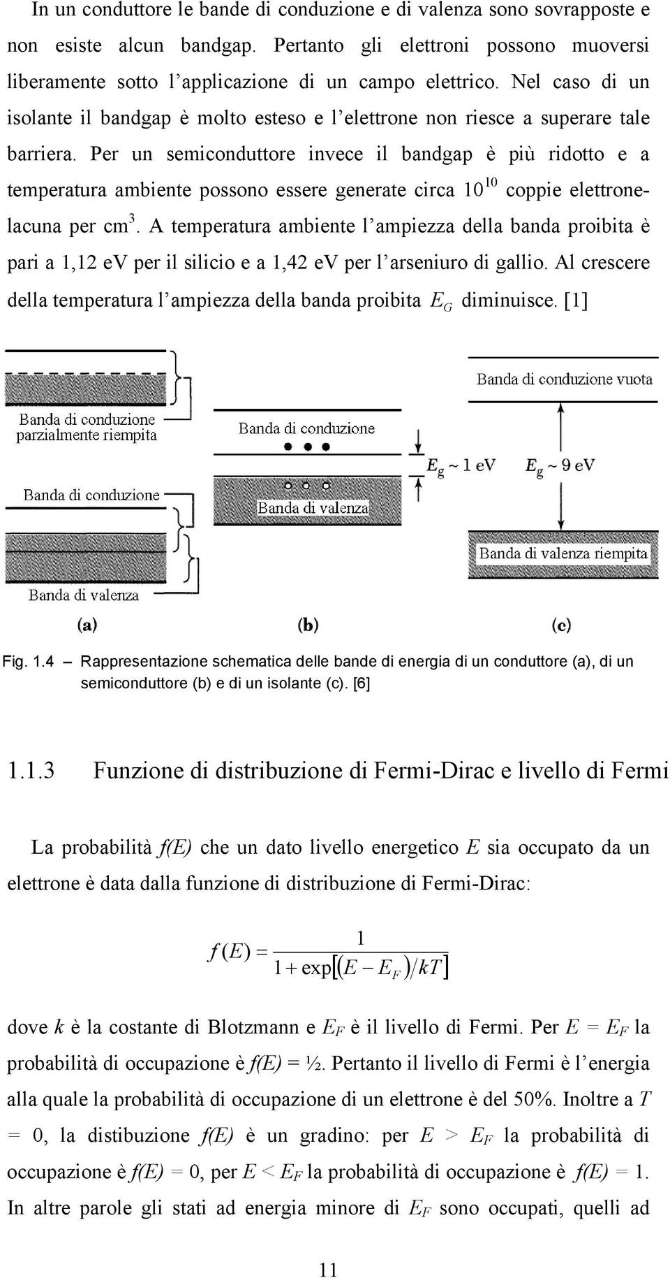 Per un semiconduttore invece il bandgap è più ridotto e a temperatura ambiente possono essere generate circa 10 10 coppie elettronelacuna per cm 3.