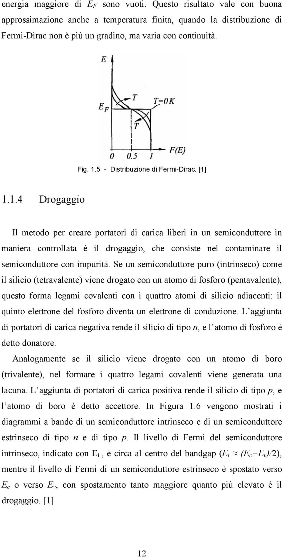 Se un semiconduttore puro (intrinseco) come il silicio (tetravalente) viene drogato con un atomo di fosforo (pentavalente), questo forma legami covalenti con i quattro atomi di silicio adiacenti: il