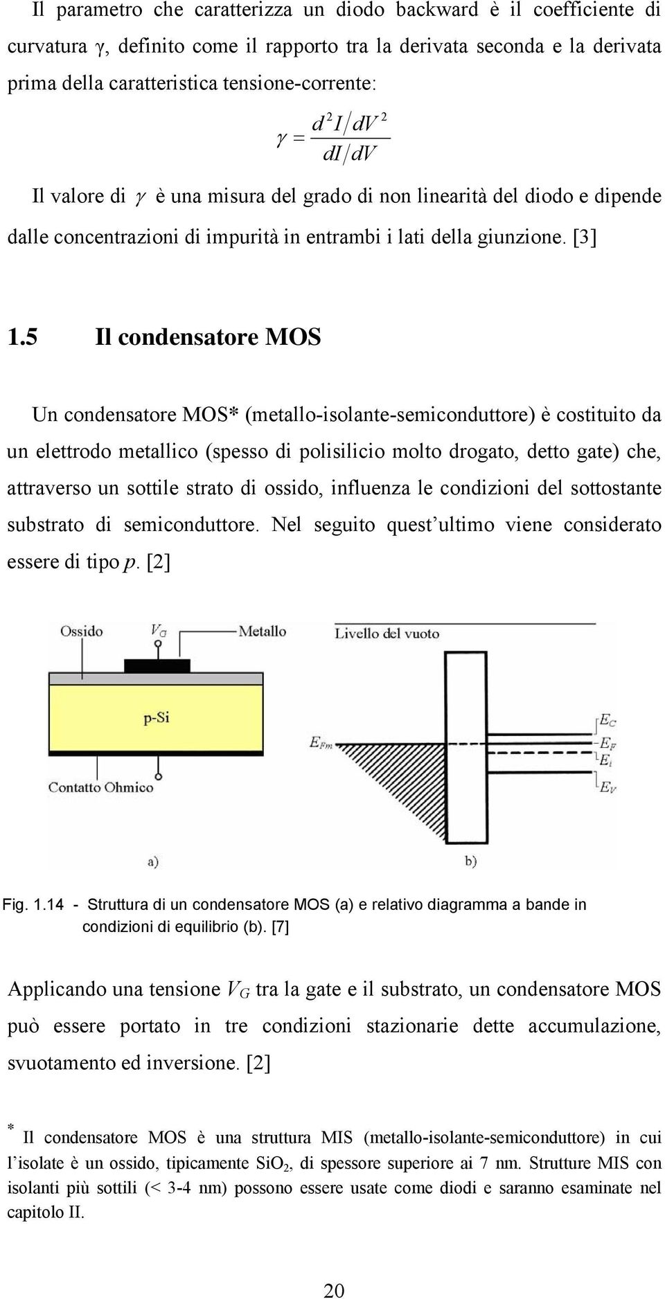 5 Il condensatore MOS Un condensatore MOS* (metallo-isolante-semiconduttore) è costituito da un elettrodo metallico (spesso di polisilicio molto drogato, detto gate) che, attraverso un sottile strato