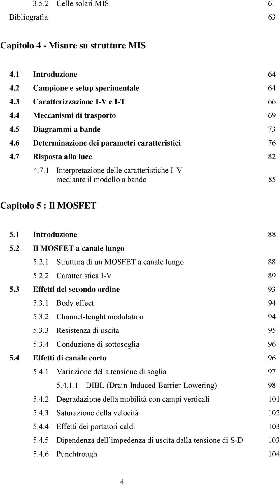 1 Introduzione 88 5.2 Il MOSFET a canale lungo 5.2.1 Struttura di un MOSFET a canale lungo 88 5.2.2 Caratteristica I-V 89 5.3 Effetti del secondo ordine 93 5.3.1 Body effect 94 5.3.2 Channel-lenght modulation 94 5.