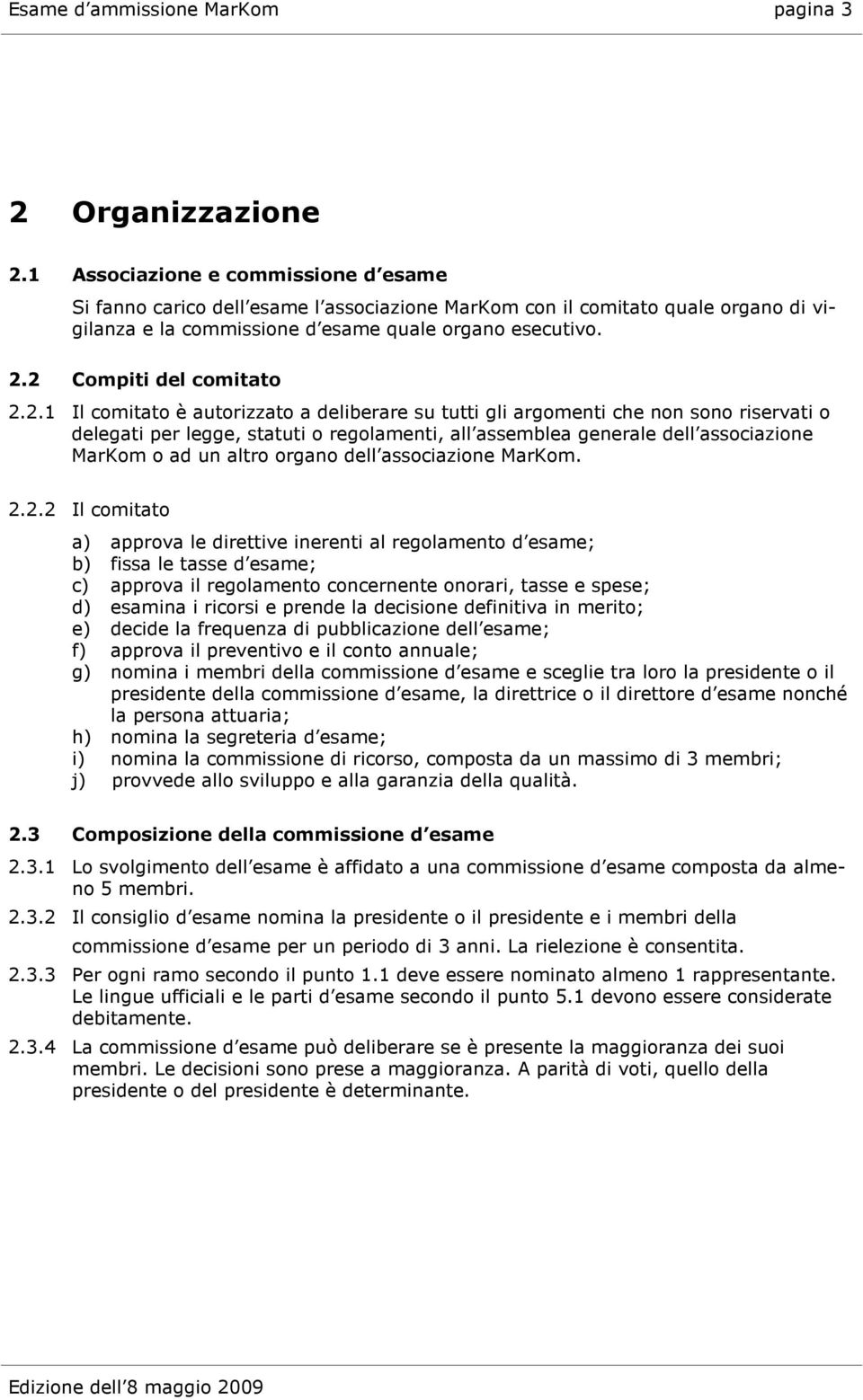 2 Compiti del comitato 2.2.1 Il comitato è autorizzato a deliberare su tutti gli argomenti che non sono riservati o delegati per legge, statuti o regolamenti, all assemblea generale dell associazione