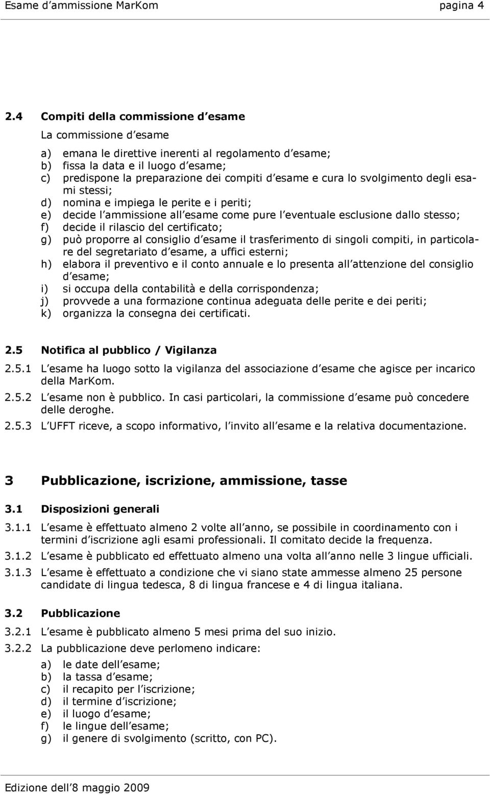 esame e cura lo svolgimento degli esami stessi; d) nomina e impiega le perite e i periti; e) decide l ammissione all esame come pure l eventuale esclusione dallo stesso; f) decide il rilascio del