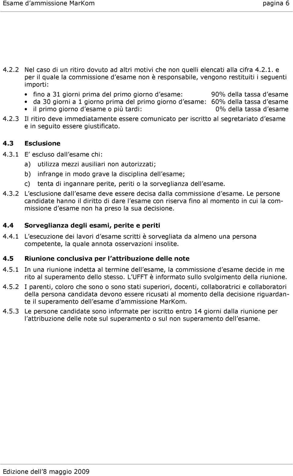 del primo giorno d esame: 60% della tassa d esame il primo giorno d esame o più tardi: 0% della tassa d esame 4.2.