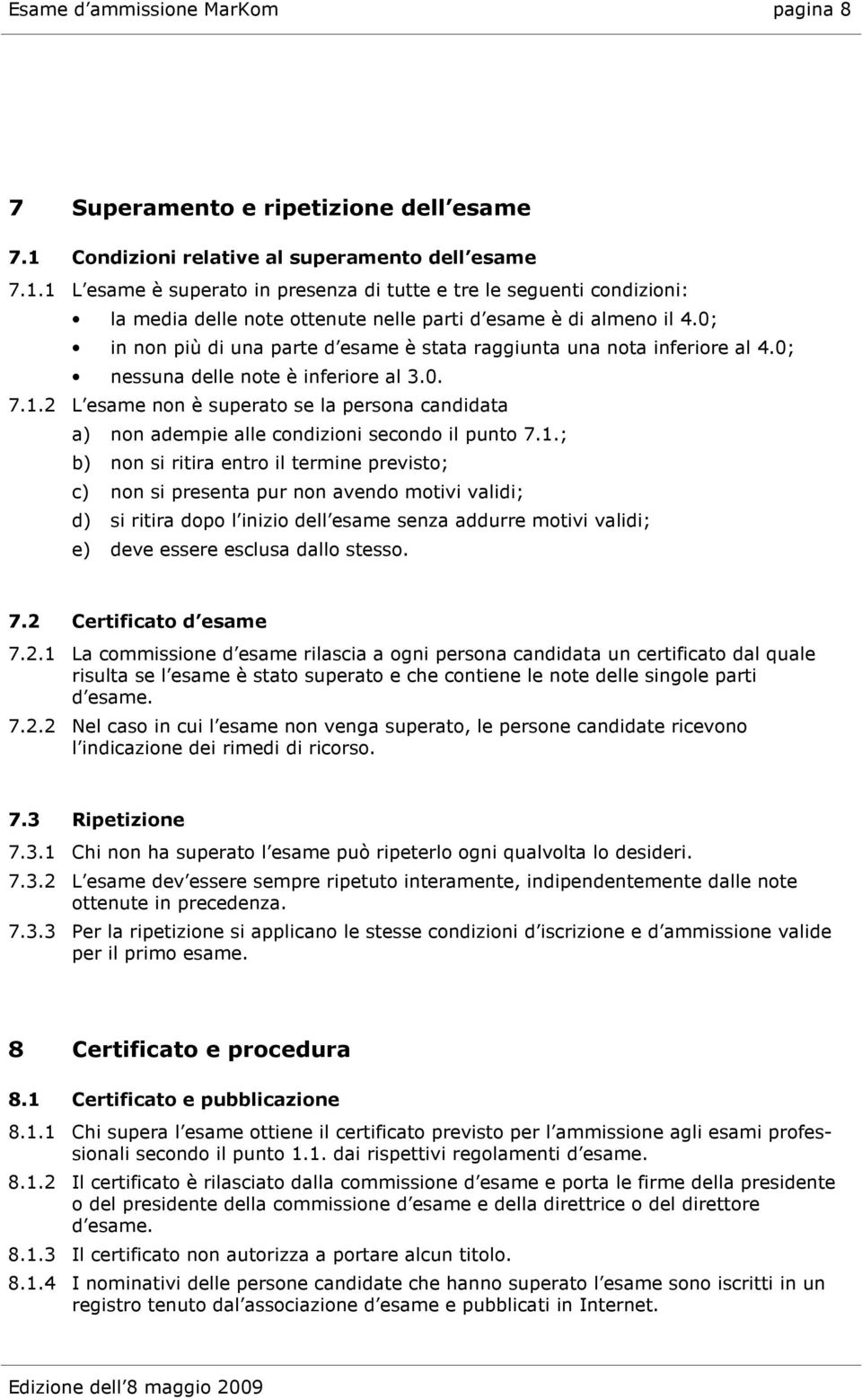 0; in non più di una parte d esame è stata raggiunta una nota inferiore al 4.0; nessuna delle note è inferiore al 3.0. 7.1.