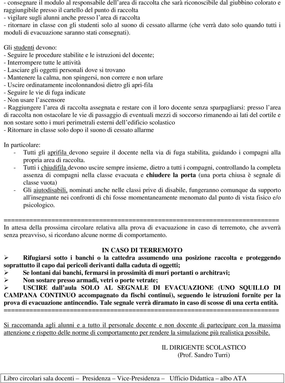 Gli studenti devono: - Seguire le procedure stabilite e le istruzioni del docente; - Lasciare gli oggetti personali dove si trovano - Mantenere la calma, non spingersi, non correre e non urlare -