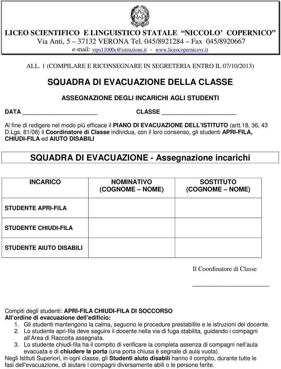 81/08) il Coordinatore di Classe individua, con il loro consenso, gli studenti APRI-FILA, CHIUDI-FILA ed AIUTO DISABILI SQUADRA DI EVACUAZIONE - Assegnazione incarichi INCARICO NOMINATIVO (COGNOME