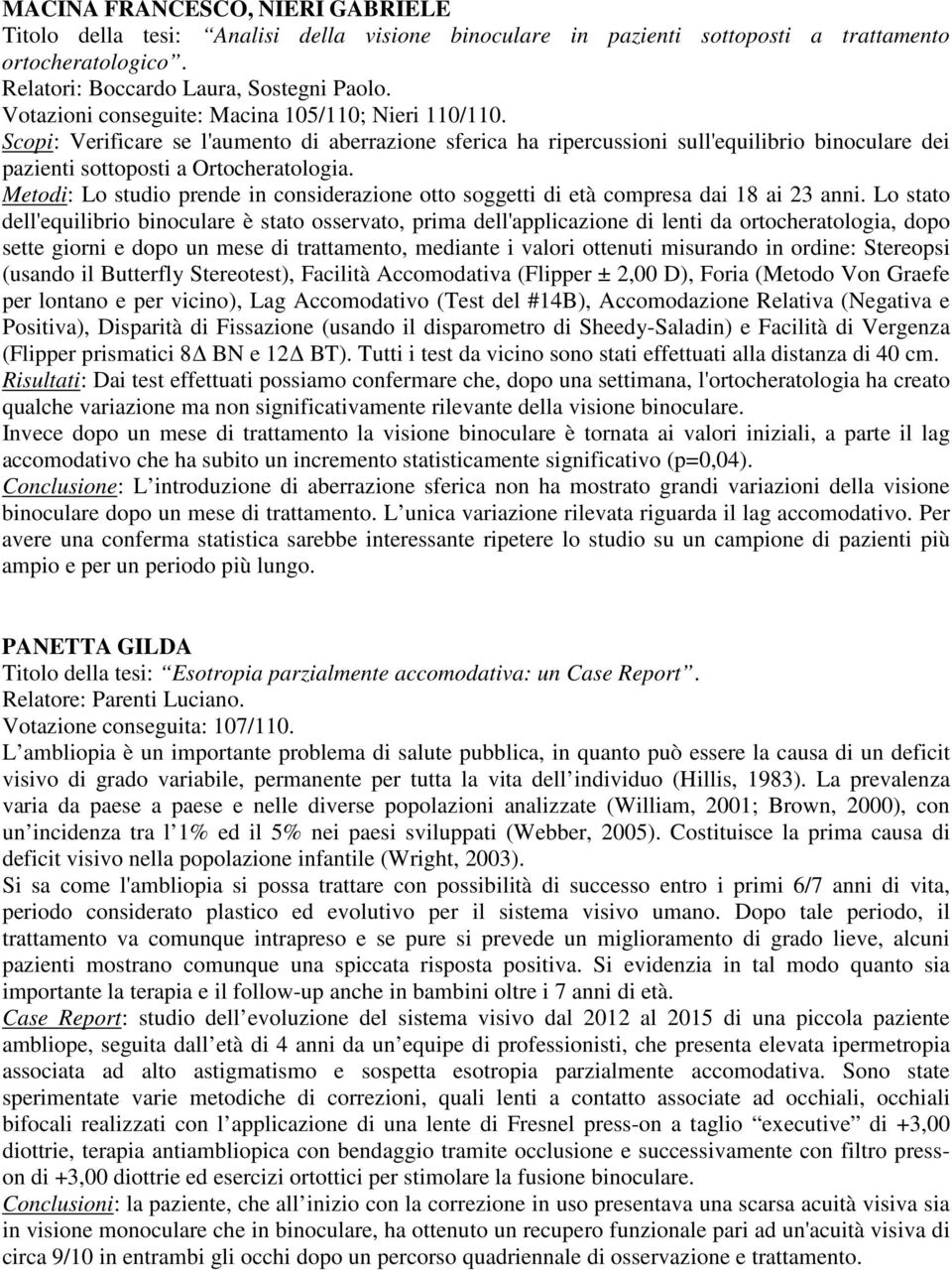 Metodi: Lo studio prende in considerazione otto soggetti di età compresa dai 18 ai 23 anni.