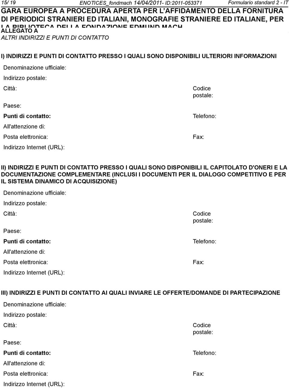 INDIRIZZI E PUNTI DI CONTATTO PRESSO I QUALI SONO DISPONIBILI IL CAPITOLATO D'ONERI E LA DOCUMENTAZIONE COMPLEMENTARE (INCLUSI I DOCUMENTI PER IL DIALOGO COMPETITIVO E PER IL SISTEMA DINAMICO DI