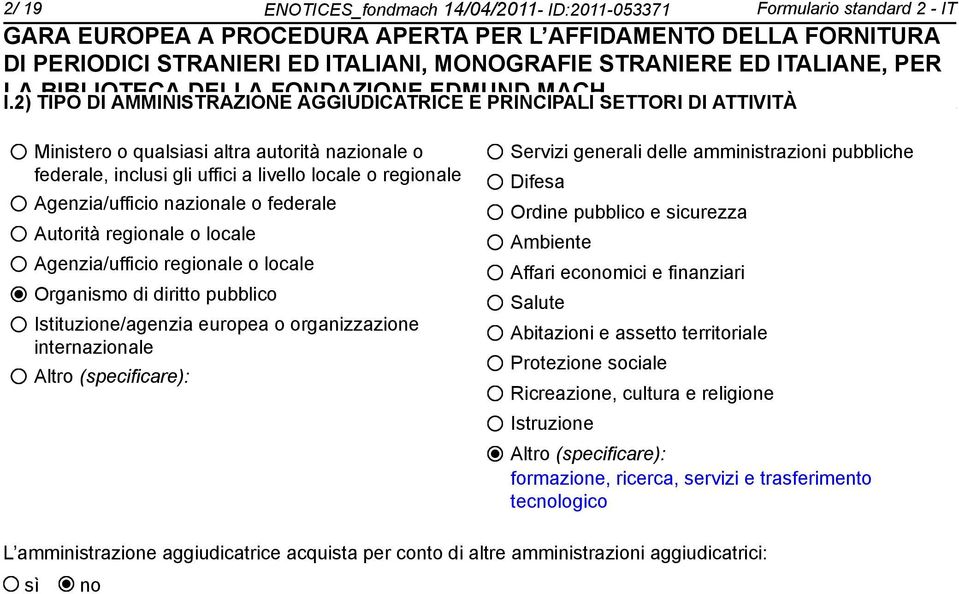 nazionale o federale Autorità regionale o locale Agenzia/ufficio regionale o locale Organismo di diritto pubblico Istituzione/agenzia europea o organizzazione internazionale Altro (specificare):