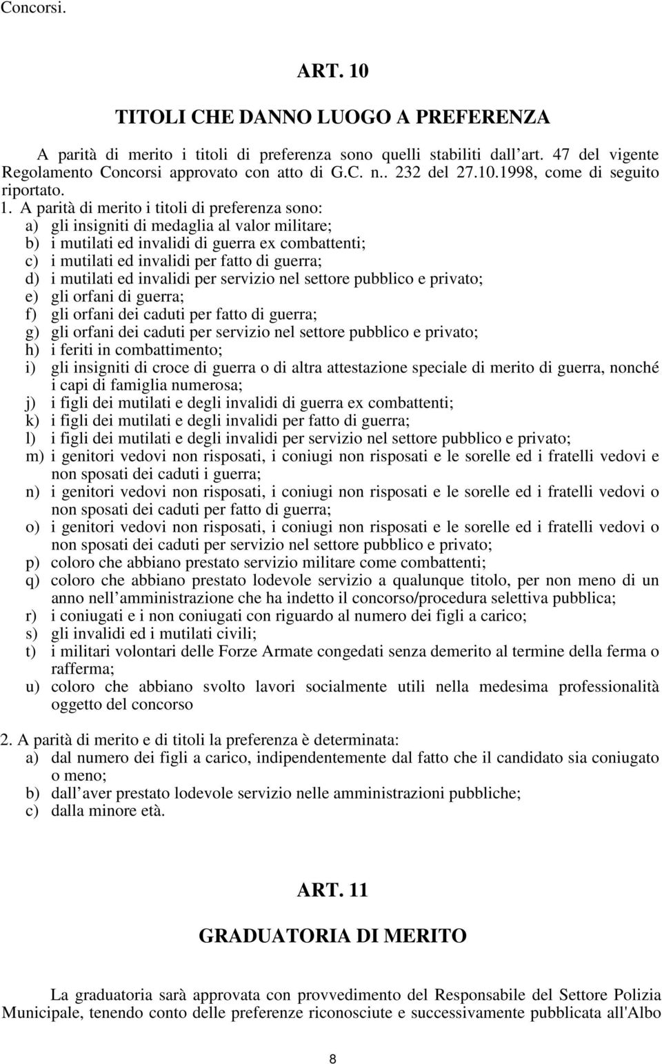 A parità di merito i titoli di preferenza sono: a) gli insigniti di medaglia al valor militare; b) i mutilati ed invalidi di guerra ex combattenti; c) i mutilati ed invalidi per fatto di guerra; d) i