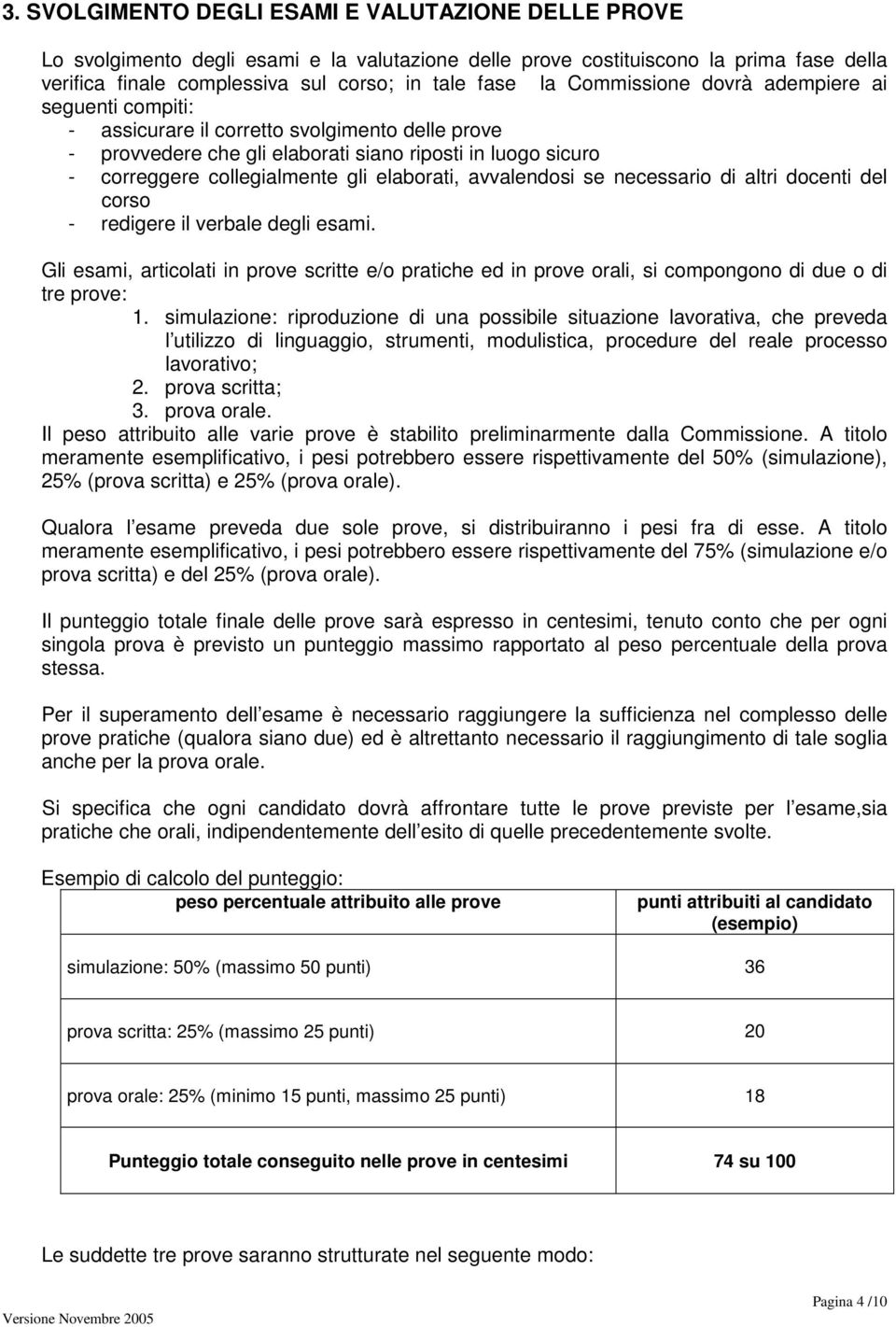 elaborati, avvalendosi se necessario di altri docenti del corso - redigere il verbale degli esami.