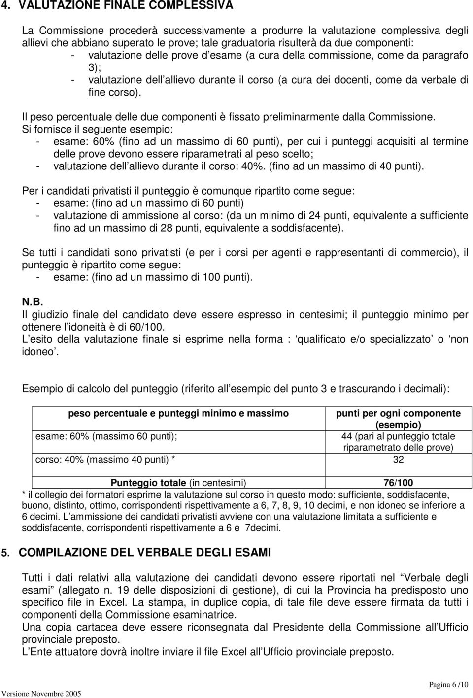 Il peso percentuale delle due componenti è fissato preliminarmente dalla Commissione.