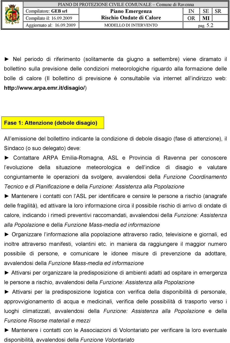 bollettino di previsione è consultabile via internet all indirizzo web: http://www.arpa.emr.