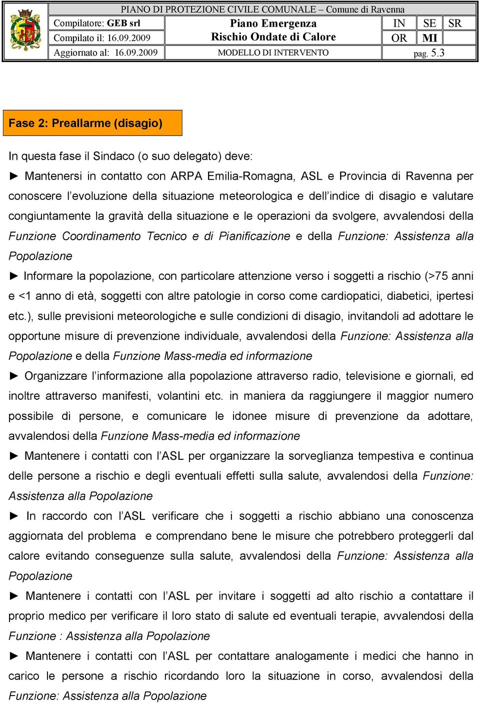 meteorologica e dell indice di disagio e valutare congiuntamente la gravità della situazione e le operazioni da svolgere, avvalendosi della Funzione Coordinamento Tecnico e di Pianificazione e della