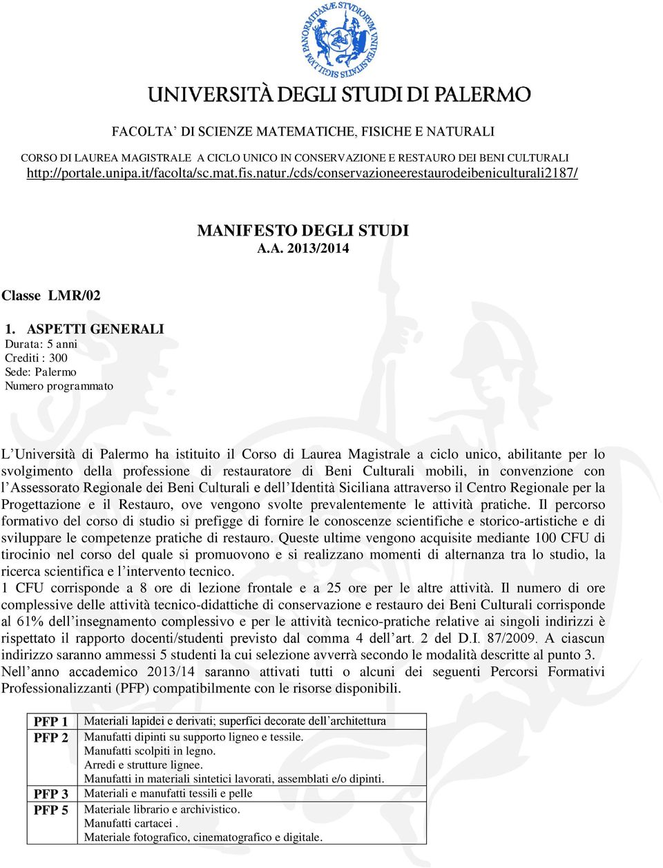 ASPETTI GENERALI Durata: 5 anni Crediti : 300 Sede: Palermo Numero programmato L Università di Palermo ha istituito il Corso di Laurea Magistrale a ciclo unico, abilitante per lo svolgimento della