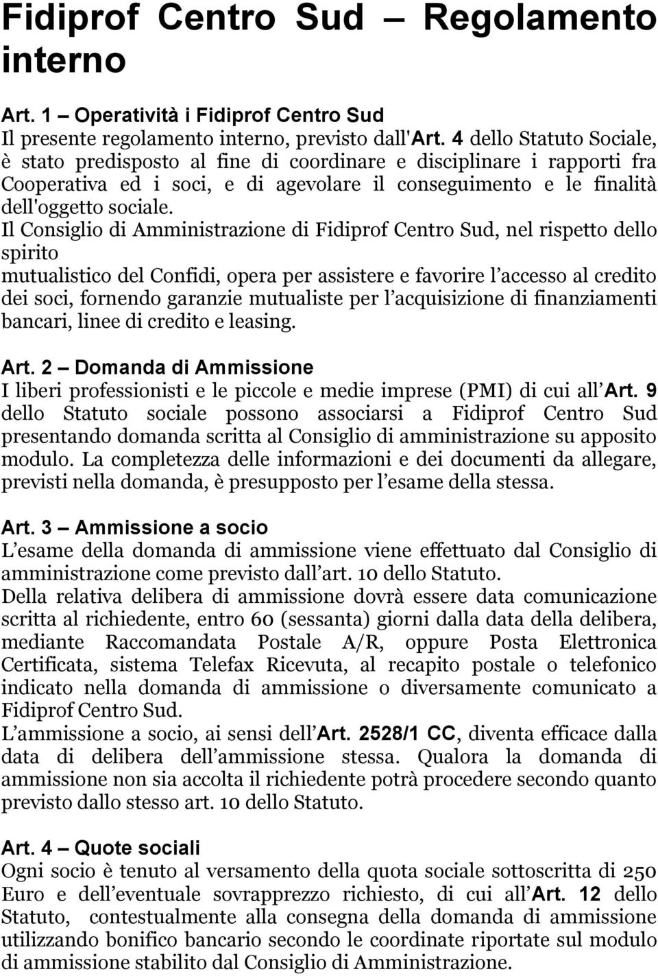 Il Consiglio di Amministrazione di Fidiprof Centro Sud, nel rispetto dello spirito mutualistico del Confidi, opera per assistere e favorire l accesso al credito dei soci, fornendo garanzie mutualiste