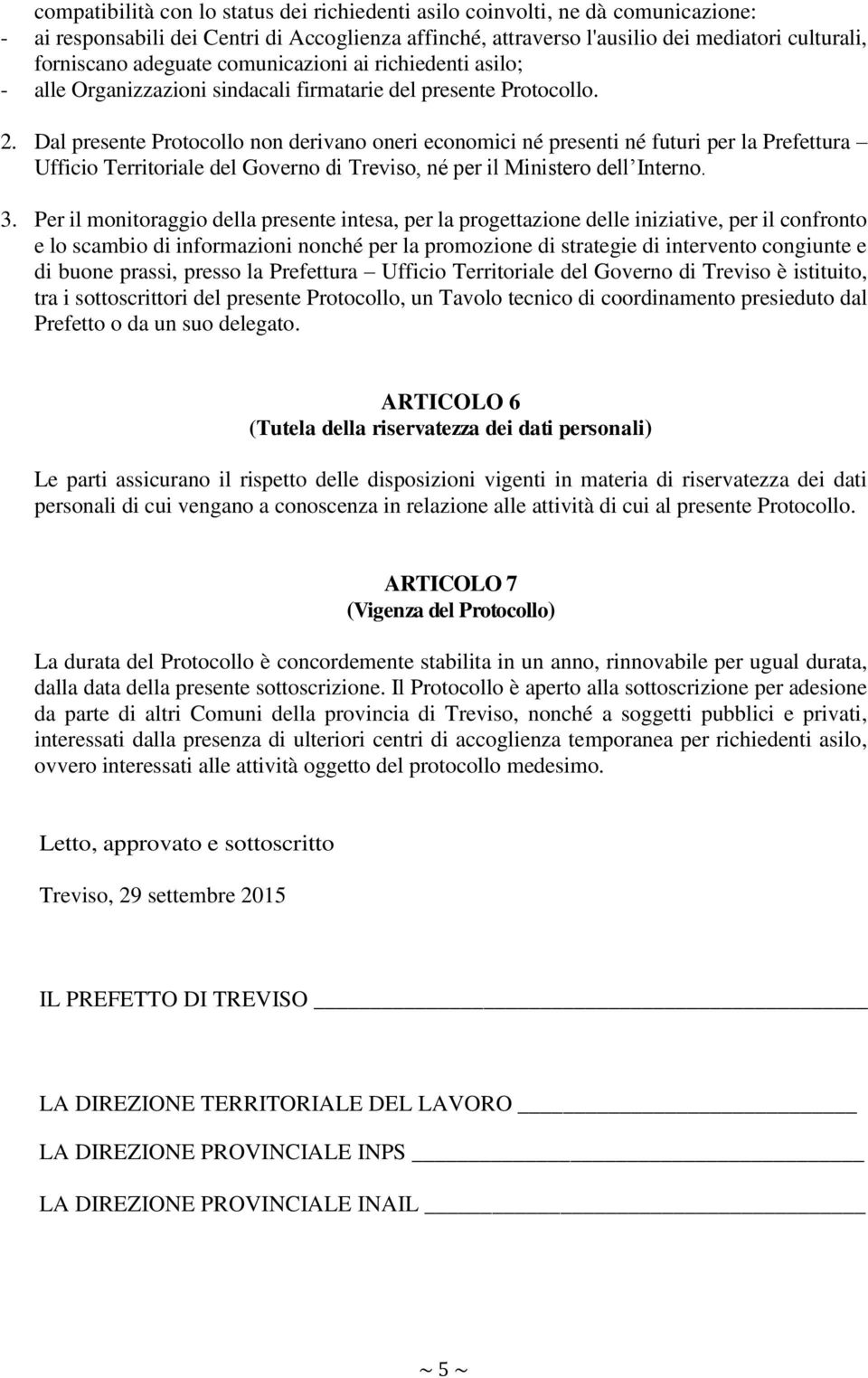Dal presente Protocollo non derivano oneri economici né presenti né futuri per la Prefettura Ufficio Territoriale del Governo di Treviso, né per il Ministero dell Interno. 3.