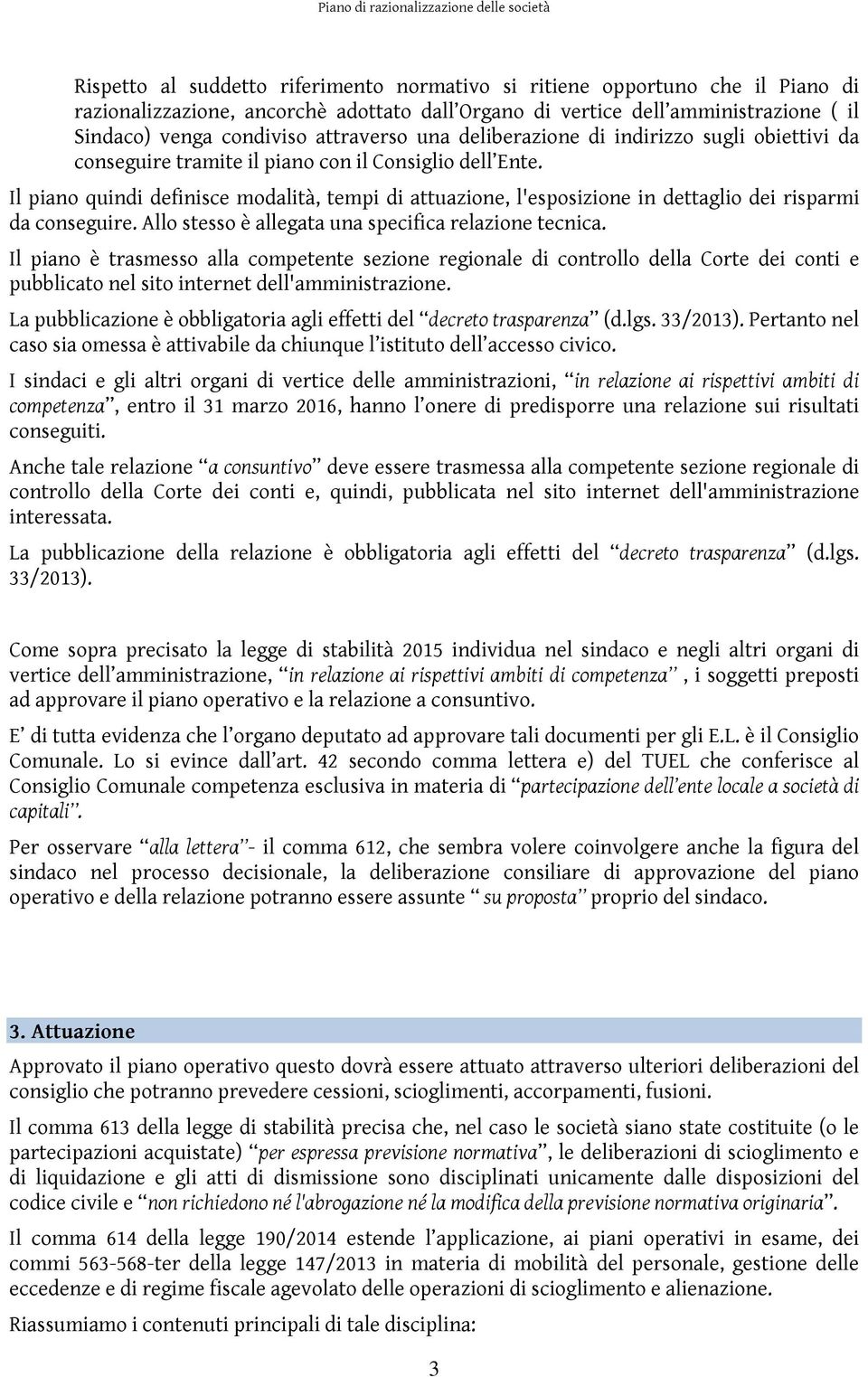 Il piano quindi definisce modalità, tempi di attuazione, l'esposizione in dettaglio dei risparmi da conseguire. Allo stesso è allegata una specifica relazione tecnica.