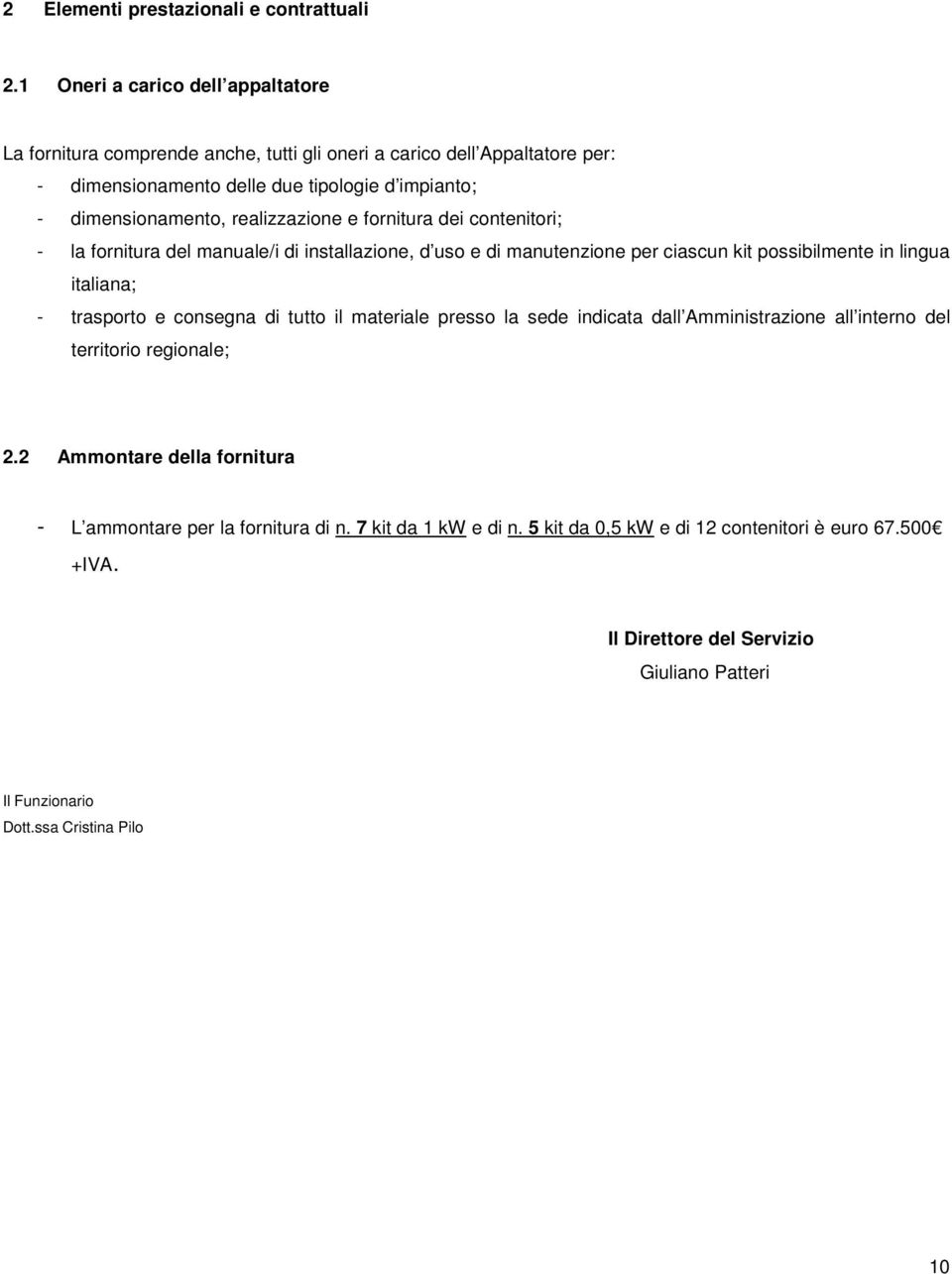 realizzazione e fornitura dei contenitori; - la fornitura del manuale/i di installazione, d uso e di manutenzione per ciascun kit possibilmente in lingua italiana; - trasporto e