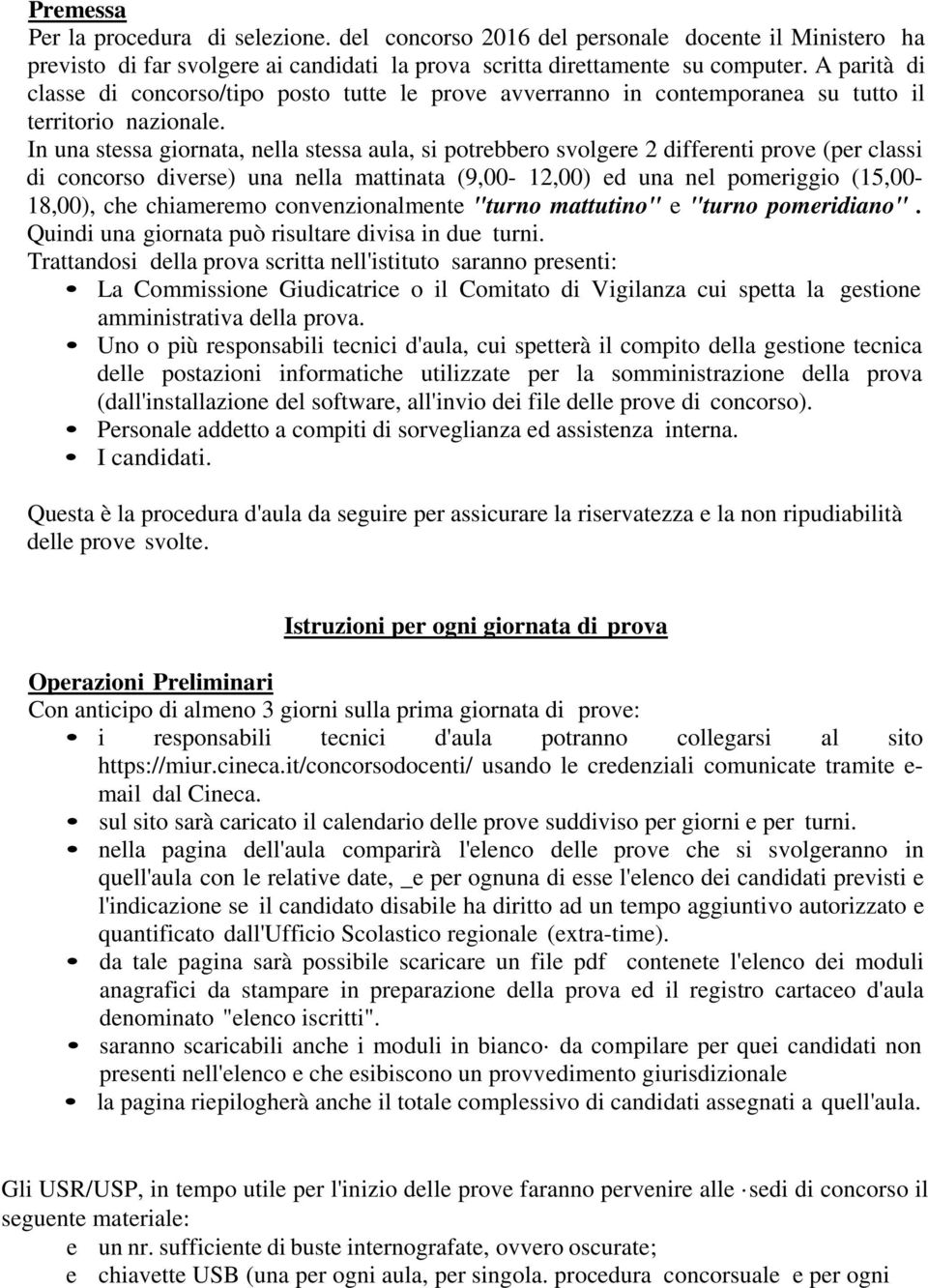 In una stessa giornata, nella stessa aula, si potrebbero svolgere 2 differenti prove (per classi di concorso diverse) una nella mattinata (9,00-12,00) ed una nel pomeriggio (15,00-18,00), che