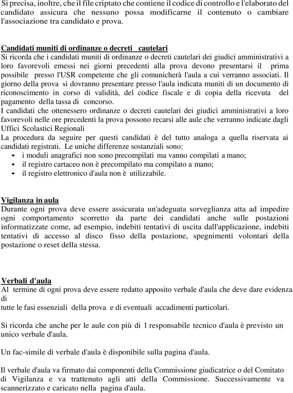 Candidati muniti di ordinanze o decreti cautelari Si ricorda che i candidati muniti di ordinanze o decreti cautelari dei giudici amministrativi a loro favorevoli emessi nei giorni precedenti alla