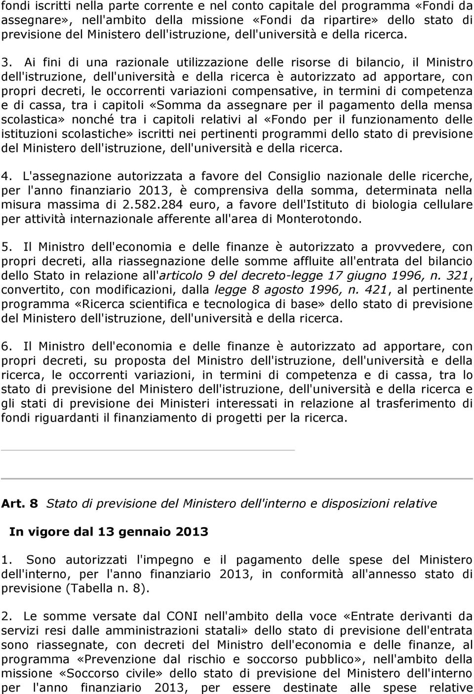 Ai fini di una razionale utilizzazione delle risorse di bilancio, il Ministro dell'istruzione, dell'università e della ricerca è autorizzato ad apportare, con propri decreti, le occorrenti variazioni