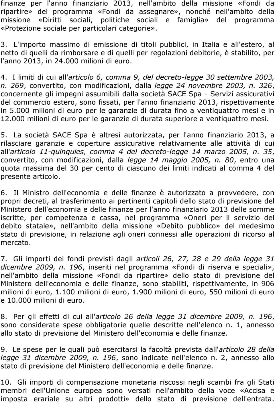 L'importo massimo di emissione di titoli pubblici, in Italia e all'estero, al netto di quelli da rimborsare e di quelli per regolazioni debitorie, è stabilito, per l'anno 2013, in 24.