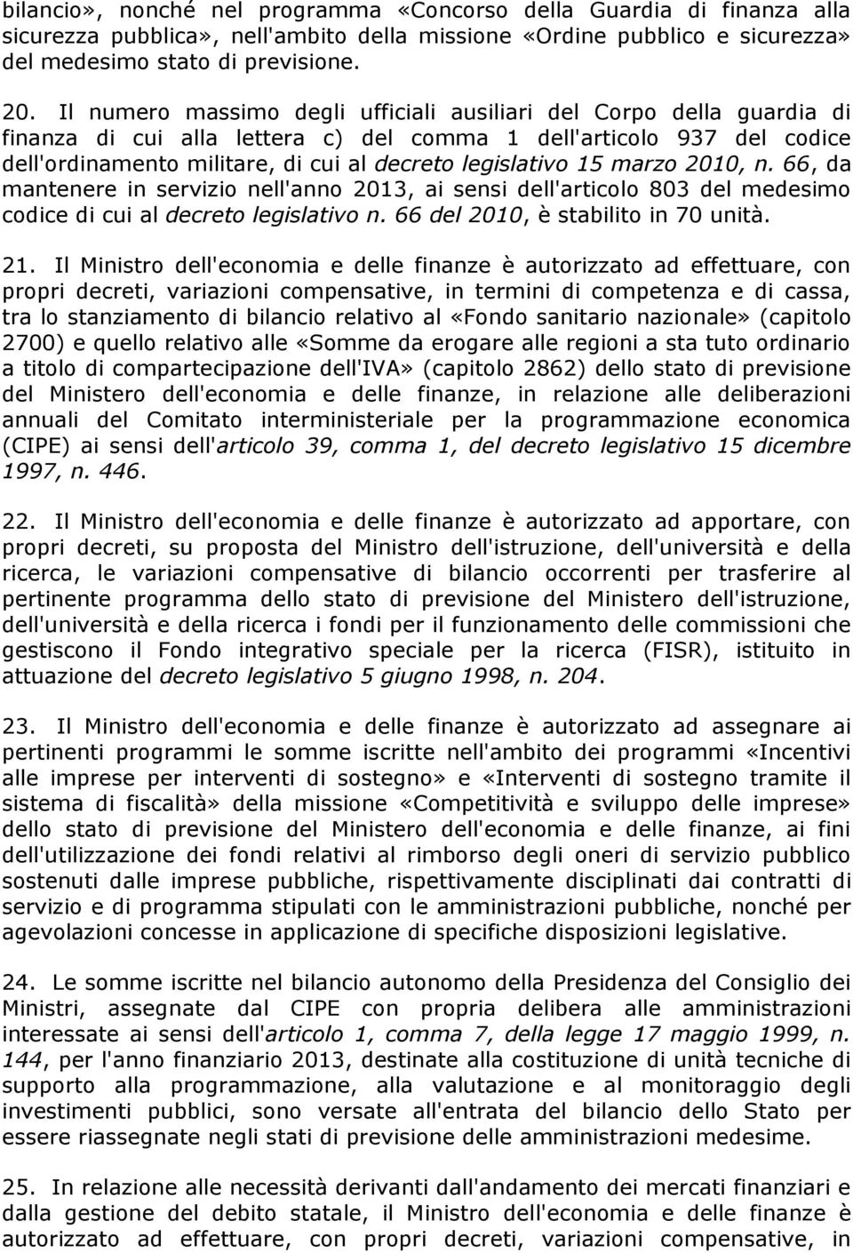 15 marzo 2010, n. 66, da mantenere in servizio nell'anno 2013, ai sensi dell'articolo 803 del medesimo codice di cui al decreto legislativo n. 66 del 2010, è stabilito in 70 unità. 21.