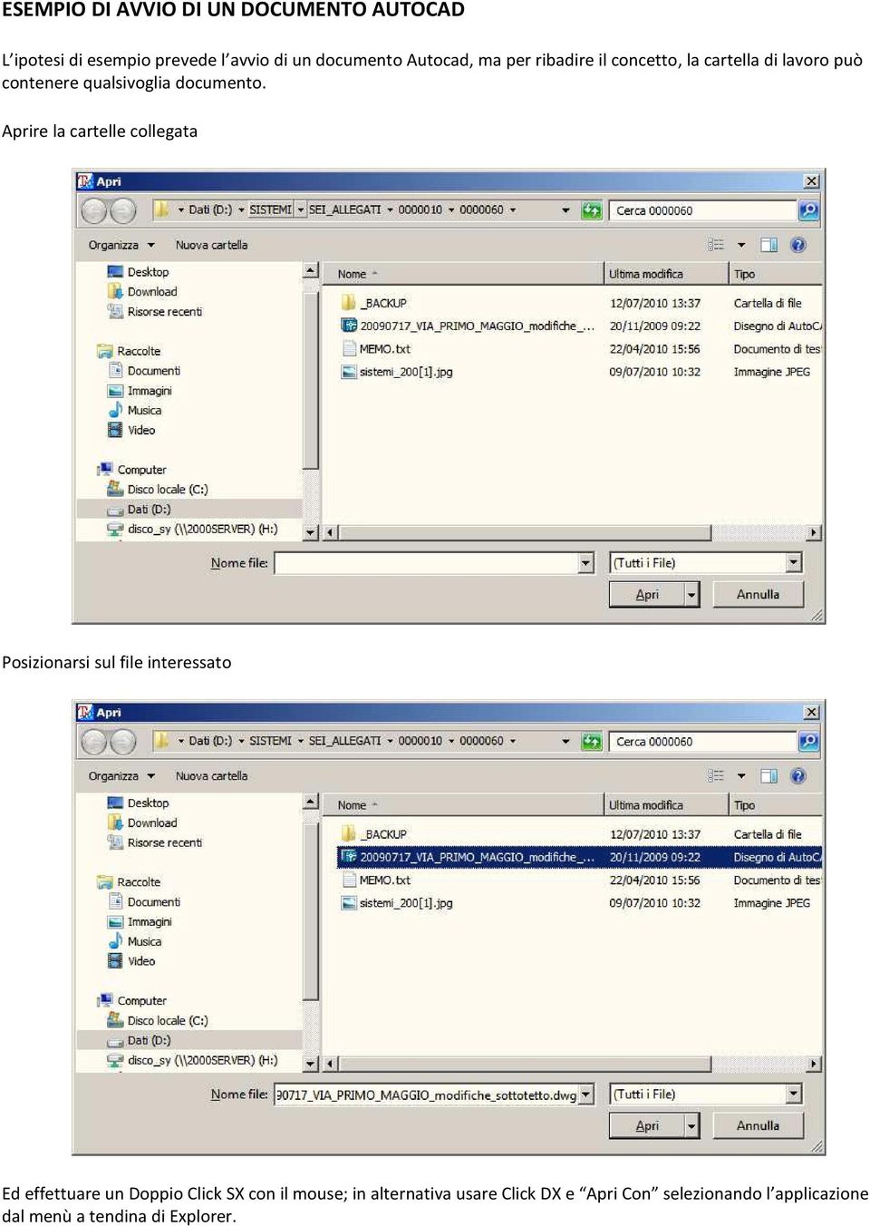 Aprire la cartelle collegata Posizionarsi sul file interessato Ed effettuare un Doppio Click SX con