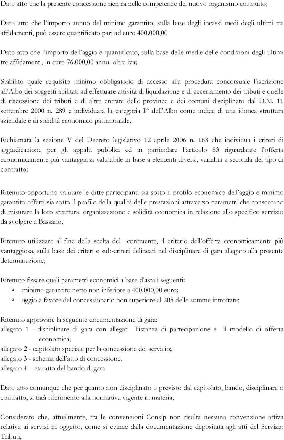 000,00 annui oltre iva; Stabilito quale requisito minimo obbligatorio di accesso alla procedura concorsuale l iscrizione all Albo dei soggetti abilitati ad effettuare attività di liquidazione e di