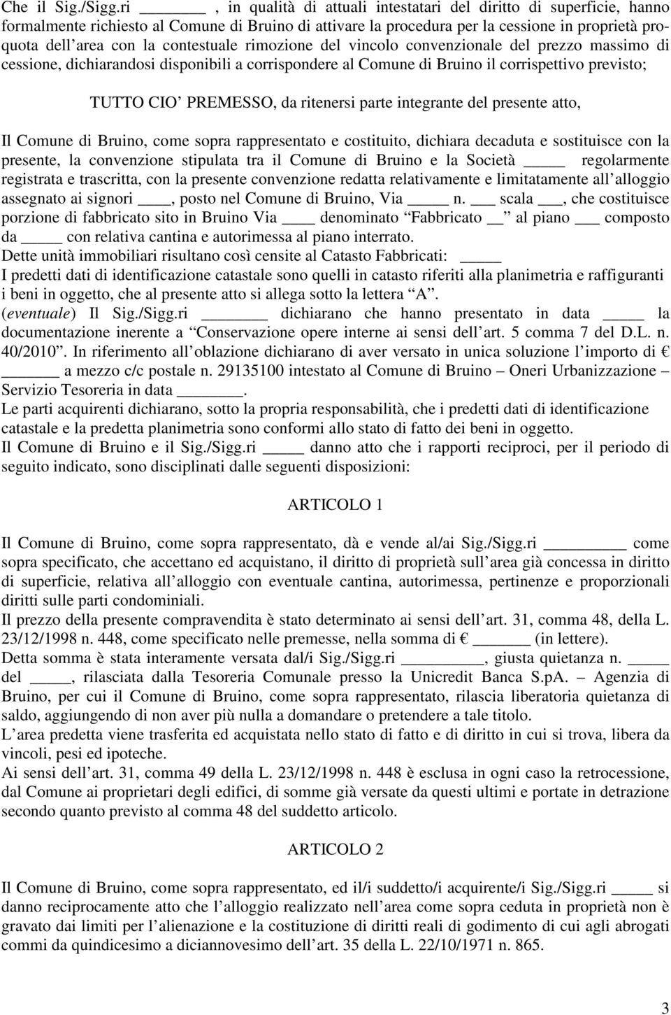 contestuale rimozione del vincolo convenzionale del prezzo massimo di cessione, dichiarandosi disponibili a corrispondere al Comune di Bruino il corrispettivo previsto; TUTTO CIO PREMESSO, da