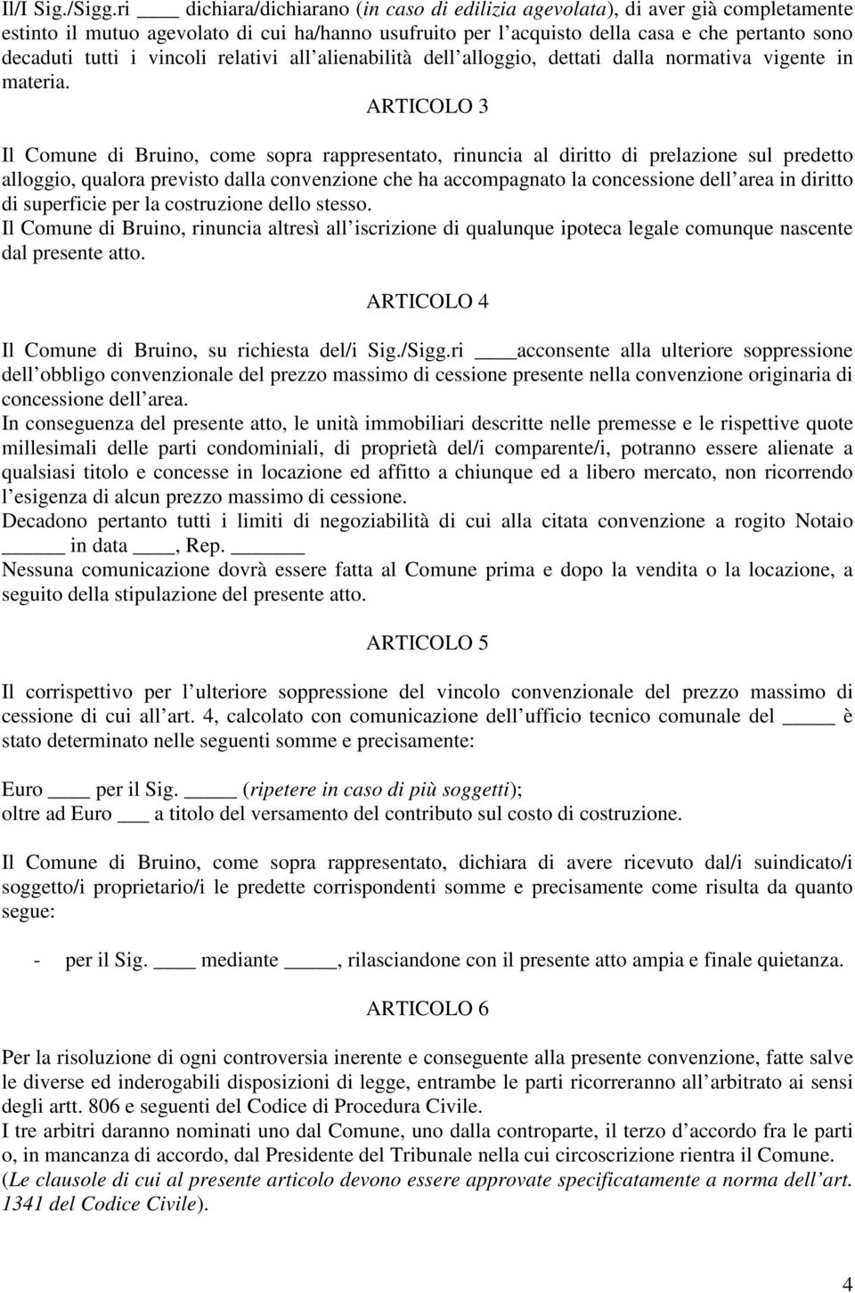 vincoli relativi all alienabilità dell alloggio, dettati dalla normativa vigente in materia.