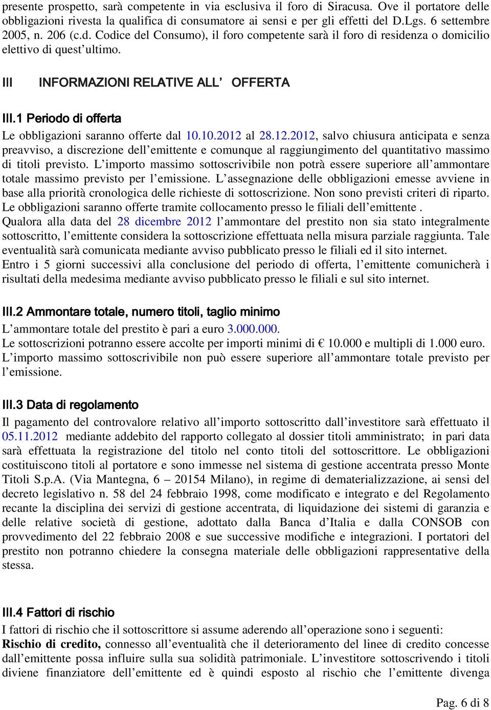 10.2012 al 28.12.2012, salvo chiusura anticipata e senza preavviso, a discrezione dell emittente e comunque al raggiungimento del quantitativo massimo di titoli previsto.