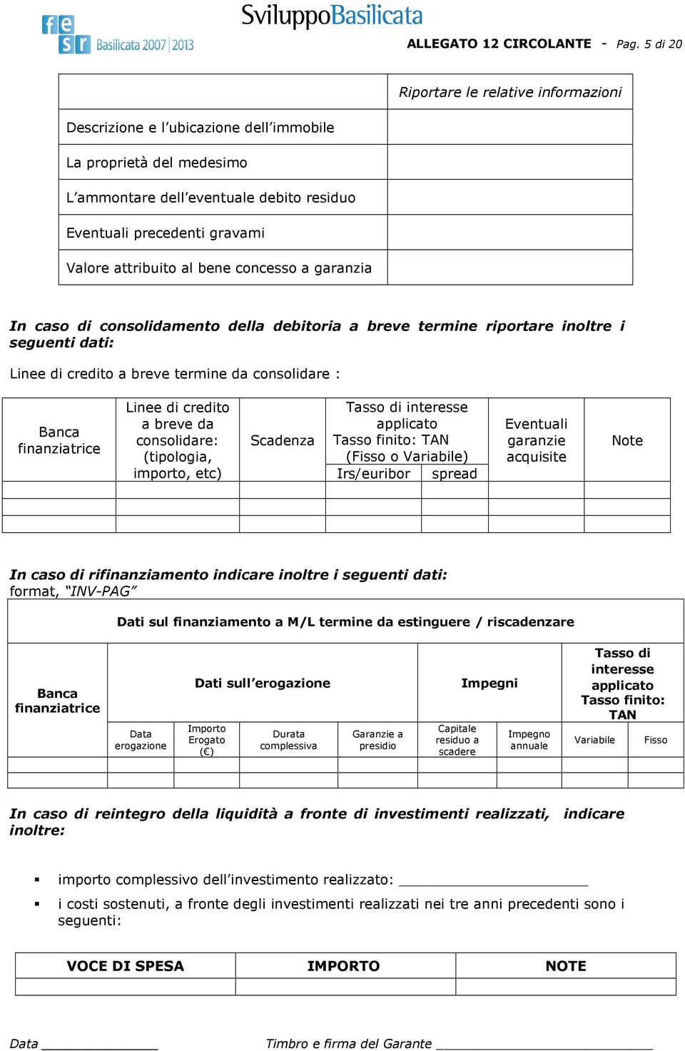 al bene concesso a garanzia In caso di consolidamento della debitoria a breve termine riportare inoltre i seguenti dati: Linee di credito a breve termine da consolidare : Banca finanziatrice Linee di