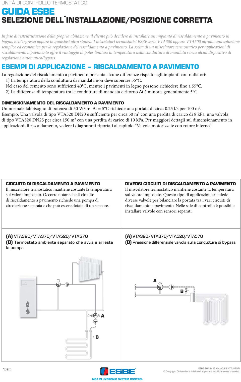 I miscelatori termostatici ESE serie VT300 oppure VT500 offrono una soluzione semplice ed economica per la regolazione del riscaldamento a pavimento.