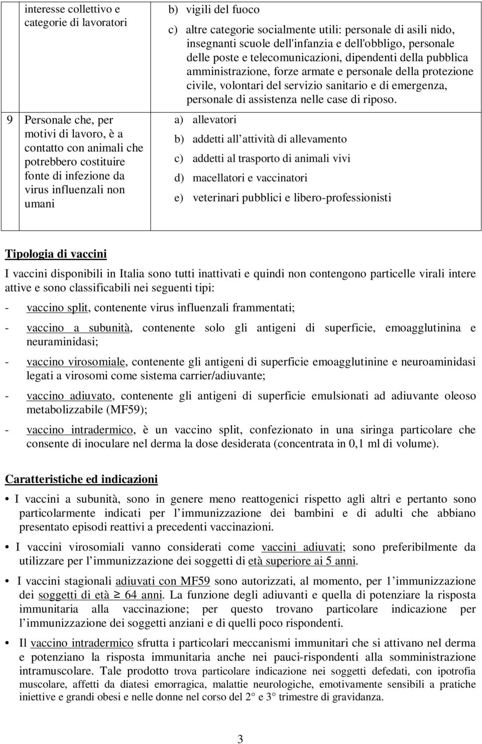 amministrazione, forze armate e personale della protezione civile, volontari del servizio sanitario e di emergenza, personale di assistenza nelle case di riposo.