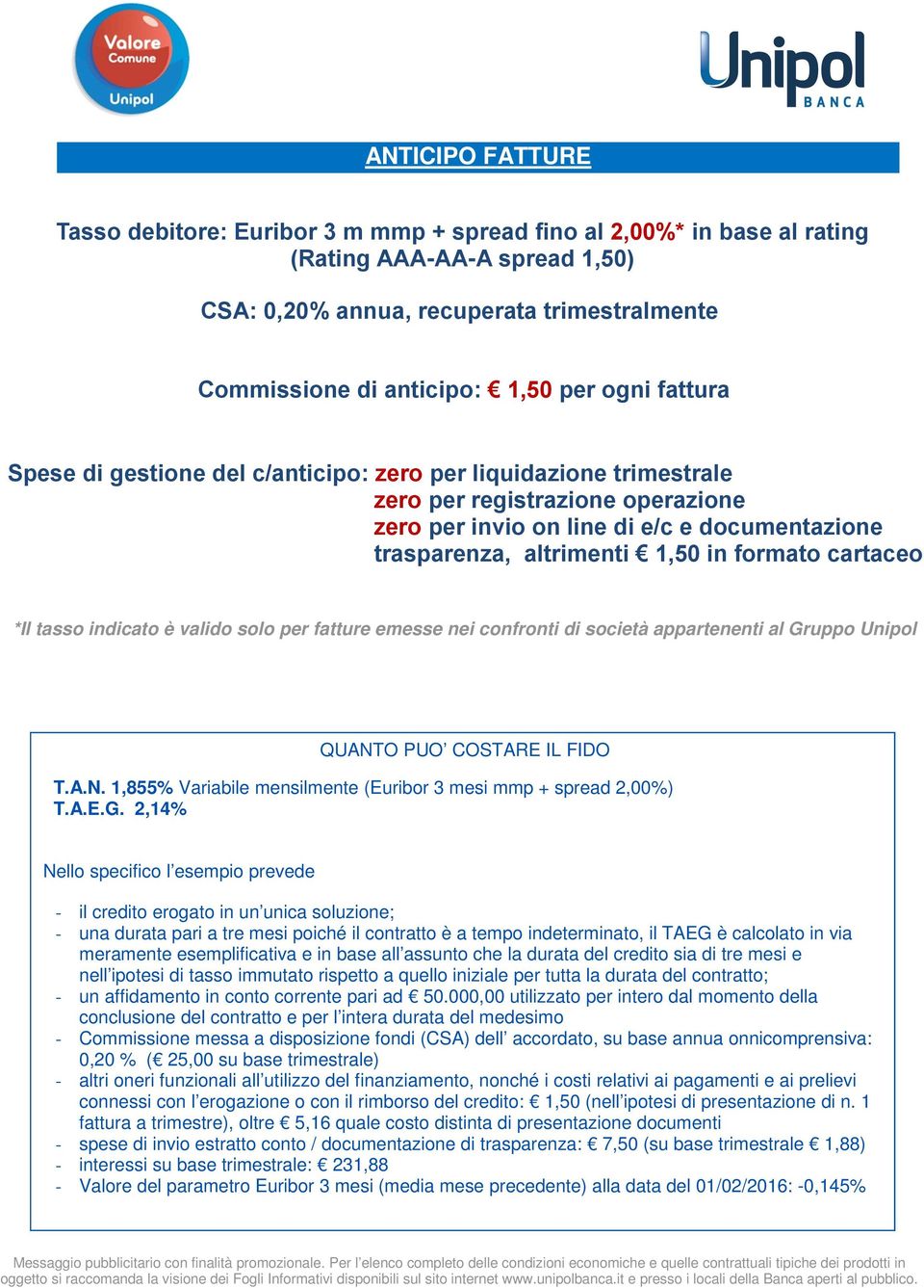 formato cartaceo *Il tasso indicato è valido solo per fatture emesse nei confronti di società appartenenti al Gruppo Unipol QUANTO PUO COSTARE IL FIDO T.A.N. 1,855% Variabile mensilmente (Euribor 3 mesi mmp + spread 2,00%) T.